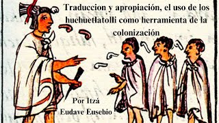 Traduccion y apropiación el uso de los huehuetlatolli como herramienta de la colonización [upl. by Atik]