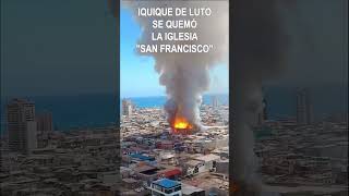 IQUIQUE DE LUTOSE QUEMÓ LA IGLESIA quotSAN FRANCISCOquot iquique incendio iglesiasanfrancisco [upl. by Ahser]