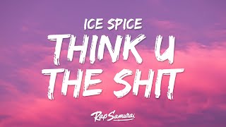 Ice Spice  Think U The Shit Lyrics quotyou not even the fartquot [upl. by Packston]