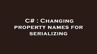 C  Changing property names for serializing [upl. by Jonathon274]