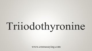 How To Say Triiodothyronine [upl. by Icnarf]