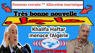 InfoSoir  Très bonne nouvelle pour les retraités  Khalifa Haftar menace ľAlgérie [upl. by Aneehsar]