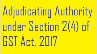 Adjudicating Authority under Section 24 of GST Act 2017 [upl. by Anuska]