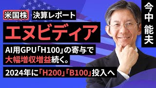 【米国株】エヌビディア～AI用GPU「H100」の寄与で大幅増収増益続く。2024年に「H200」「B100」投入へ～【決算レポート】（今中 能夫）【楽天証券 トウシル】 [upl. by Beatty]