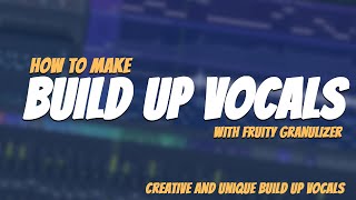 How To Make CREATIVE BUILD UP VOCALS  With Fruity Granulizer [upl. by Uranie608]