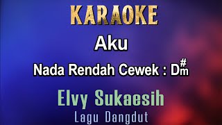 Aku Karaoke Elvy Sukaesih  Nada Rendah Cewek Dm  Lagu Dangdut [upl. by Esli72]