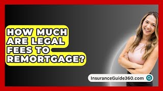 How Much Are Legal Fees To Remortgage  InsuranceGuide360com [upl. by Lizbeth886]