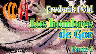 Los hombres de Gor Frederik Pohl Parte 1 [upl. by Edie]