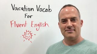 Vacation Vocabulary For Fluent English [upl. by Natiha]