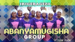 Ikigeragezo by Abanyamugisha Group Official Audio 2024 [upl. by Nalon861]