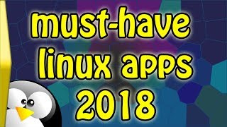 MustHave Linux Apps for 2018 [upl. by Nevi]