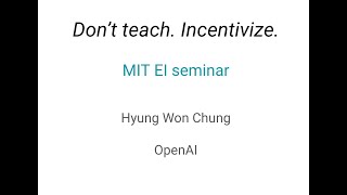 MIT EI seminar Hyung Won Chung from OpenAI quotDont teach Incentivizequot [upl. by Glanti353]