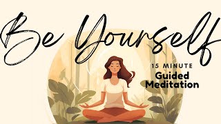 Be Yourself  15 Minute Guided Meditation on Embracing Yourself Authentic Self  Daily Meditation [upl. by Natalina]