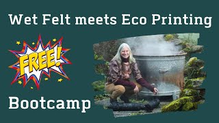 Wet Felt meets Eco Printing FREE Bootcamp [upl. by Yerhcaz32]