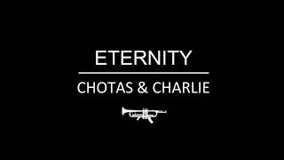 ETERNITY  CHOTAS amp CHARLIE [upl. by Tugman]