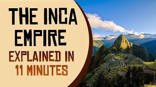 The Inca Empire Explained in 11 Minutes [upl. by Ahsats]