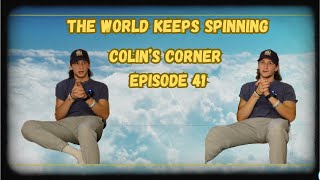 THE WORLD KEEPS SPINNING  COLINS CORNER EP 41 [upl. by Whallon]