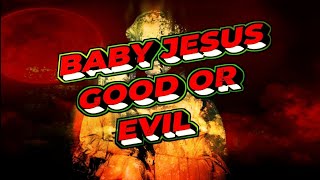 Baby Jesus Good Or Evil [upl. by Lattonia]