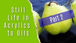 How to Paint a Still Life Easily Oils Over Acrylics Part 2 [upl. by Libys53]