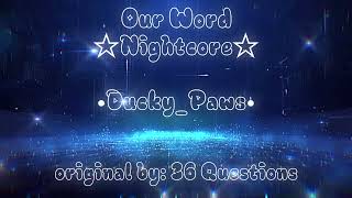 Our Word ☆Nightcore☆ SONG NOT MINE original by 36 Questions [upl. by Ueih]