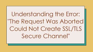 Understanding the Error quotThe Request Was Aborted Could Not Create SSLTLS Secure Channelquot [upl. by Hagen584]