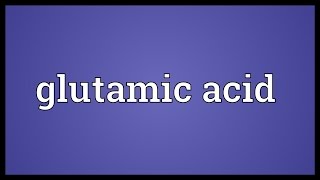 Glutamic acid Meaning [upl. by Tate]