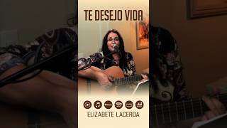 TE DESEJO VIDA 🎶 ElizabeteLacerda MúsicasQueCuram 🎵 SHORTS ✨ [upl. by Reddin]