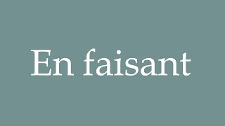 How to Pronounce En faisant By doing Correctly in French [upl. by Massab125]