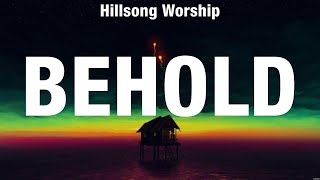 Hillsong Worship  Behold Lyrics Hillsong Worship Phil Wickham [upl. by Nabalas]