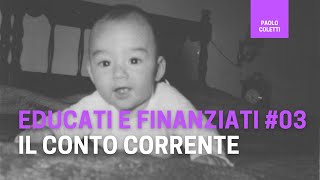 Educati e Finanziati 03 scegliere il conto corrente  corso base di finanza [upl. by Eerrehc]