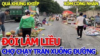 ĐÓI KHỔ LÀM LIỀU  TRÀN HẾT RA ĐƯỜNG amp CHUI XUỐNG HẦM quotCHỢ CHẠYquot XÓM CÔNG NHÂN LỚN NHẤT SÀI GÒN [upl. by Aday]