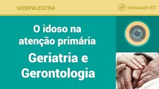 WebPalestra O idoso na atenção primária  Conceitos de Geriatria e Gerontologia [upl. by Ahseim]