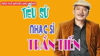 Tiểu sử Nhạc sĩ TRẦN TIẾN [upl. by Ylil]