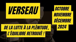 VERSEAU♒OCTOBRE NOVEMBRE DÉCEMBRE 2024  DE LA LUTTE À LA PLÉNITUDE LÉQUILIBRE RETROUVE [upl. by Ehtyaf]