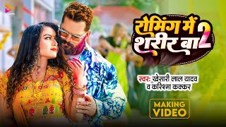 Khesari Lal Yadav  रोमिंग में शरीर बा 2  Karishma Kakkar  BTS VIDEO  New Bhojpuri Holi 2024 [upl. by Milford]