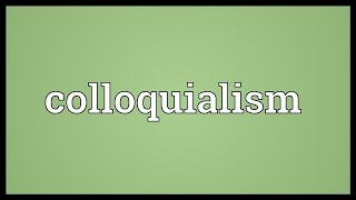 Colloquialism Meaning [upl. by Nauqaj]