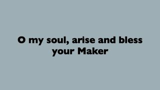 Oh my soul arise and bless your Maker [upl. by Alessandra]