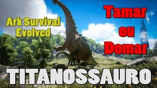 Como domar TITANOSSAURO no Ark Survival [upl. by Nnilsia]