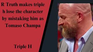 R Truth makes triple h lose the character by mistaking him as Tomaso Champa [upl. by Collum719]