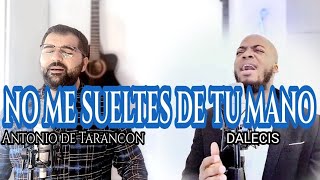 DALECIS Y ANTONIO DE TARANCON  NO ME SUELTES DE TU MANO [upl. by Shulock475]