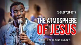 THE ATMOSPHERE OF JESUS  MIN THEOPHILUS SUNDAY  GLORYCLOUDTV  1SPIRIT [upl. by Annadal]