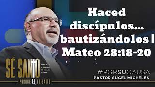 Haced discípulos bautizándolos  Mateo 281820  Pastor Sugel Michelen [upl. by Jean-Claude]