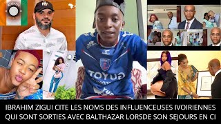 IBRAHIM ZIGUI CITE LES NOMS DES INFLUENCEUSES IVOIRIENNES QUI SONT SORTIES AVEC BALTHAZAR ET HAYEK [upl. by Razid]