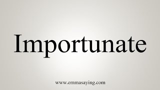 How To Say Importunate [upl. by Ymma421]