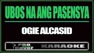 Ubos Na Ang Pasensya  OGIE ALCASID KARAOKE [upl. by Yezdnil]