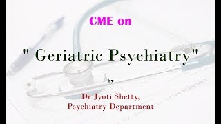 CME on Geriatric Psychiatry by Dr Jyoti Shetty [upl. by Nidnerb433]