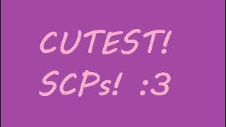 Top 10 Cutest SCPs 20000 Subscriber Special [upl. by Cardwell]