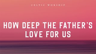 How Deep The Fathers Love Official Audio Video  Celtic Worship [upl. by Nehte]