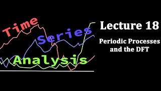 Time Series Analysis Lecture 18 Periodic Processes and the DFT [upl. by Antonie405]