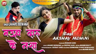 MAUHA DARU KE NASHA  LAHARE DEEWANA  AKSHAY SAHU  MOHINI BHATT  NEW CG SONG [upl. by Grew]